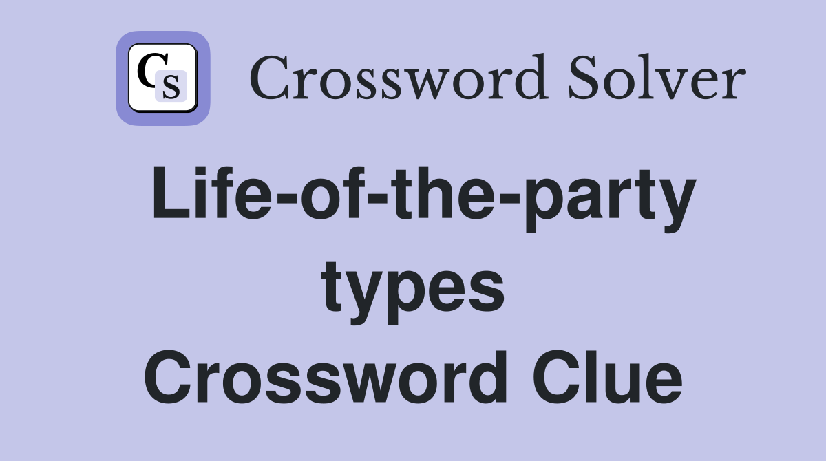 Life-of-the-party types Crossword Clue