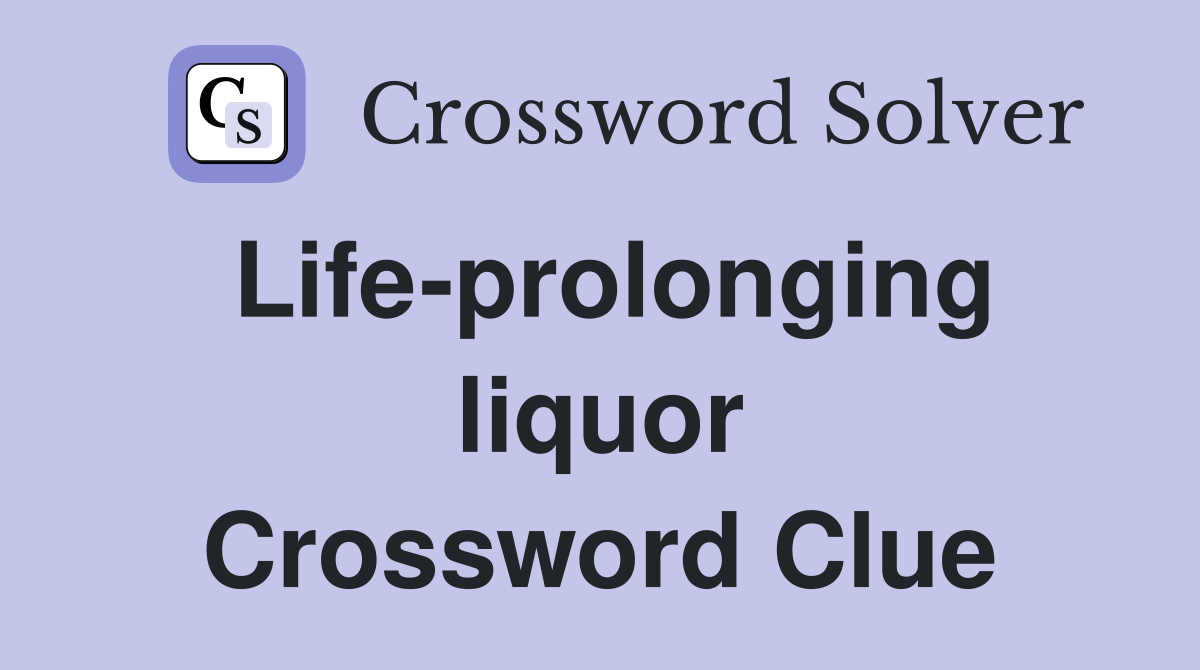 Life-prolonging liquor Crossword Clue