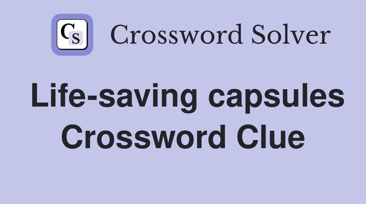 Life-saving capsules Crossword Clue