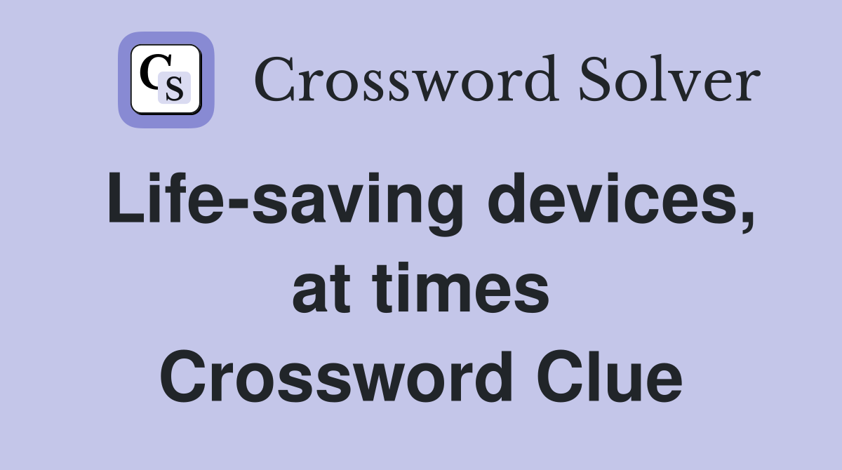 Life-saving devices, at times Crossword Clue