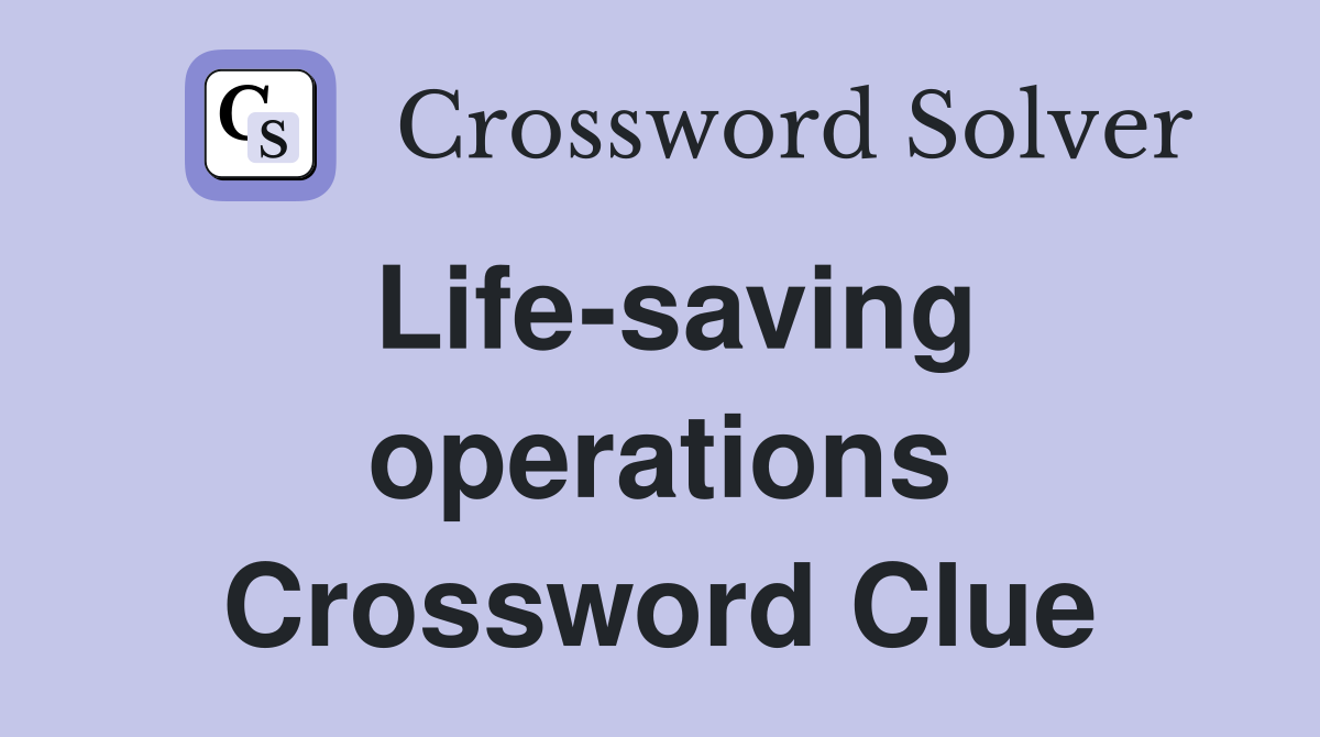 Life-saving operations Crossword Clue