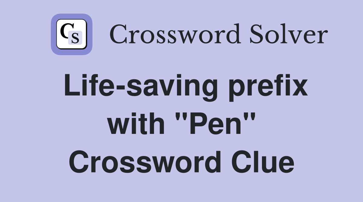 Life-saving prefix with "Pen" Crossword Clue