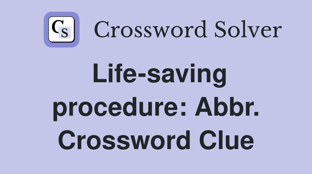 Life-saving procedure: Abbr. Crossword Clue