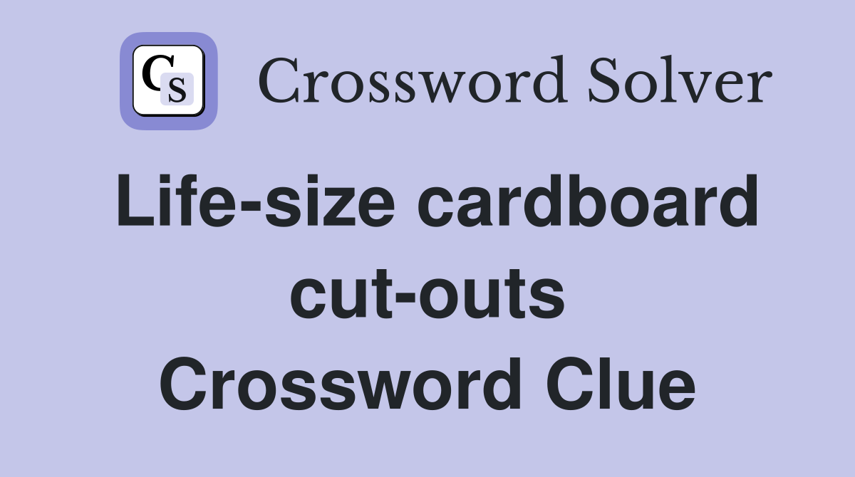 Life-size cardboard cut-outs Crossword Clue
