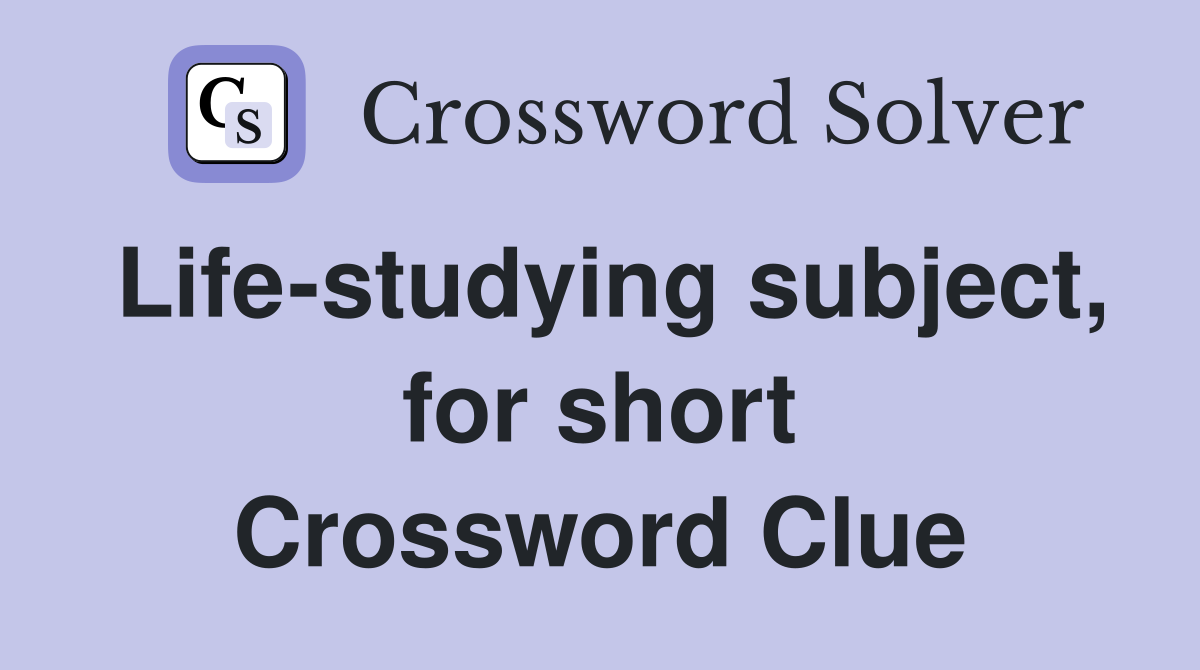 Life-studying subject, for short Crossword Clue