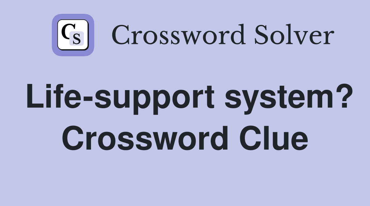 Life-support system? Crossword Clue