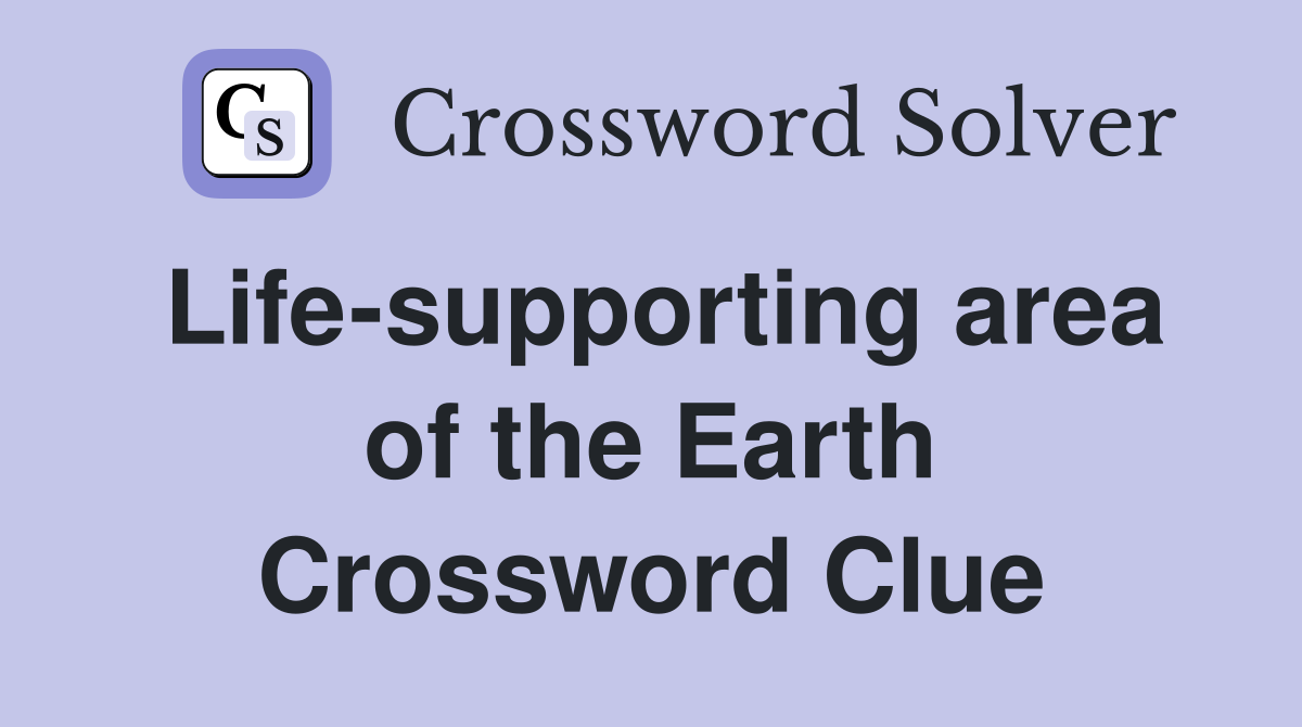 Life-supporting area of the Earth Crossword Clue