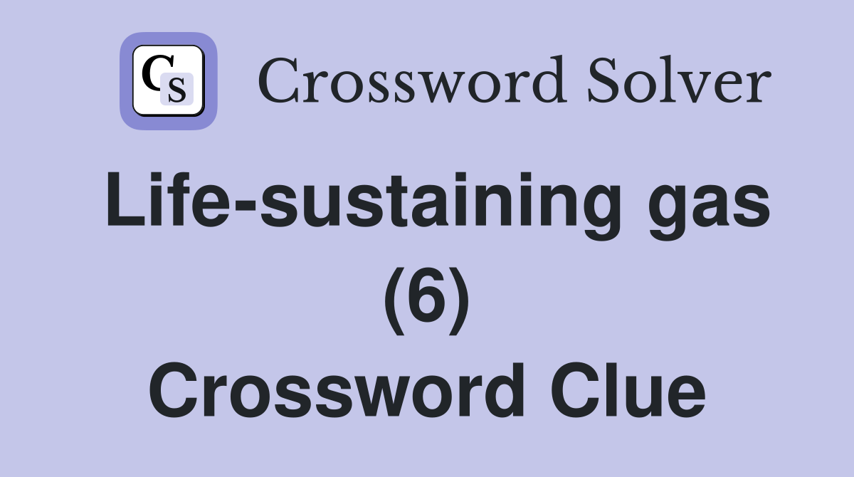 Life-sustaining gas (6) Crossword Clue
