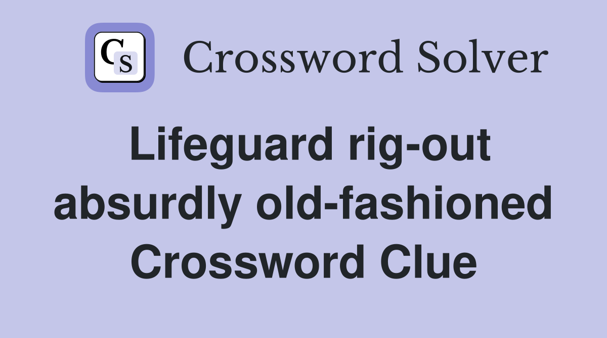Lifeguard rig-out absurdly old-fashioned Crossword Clue