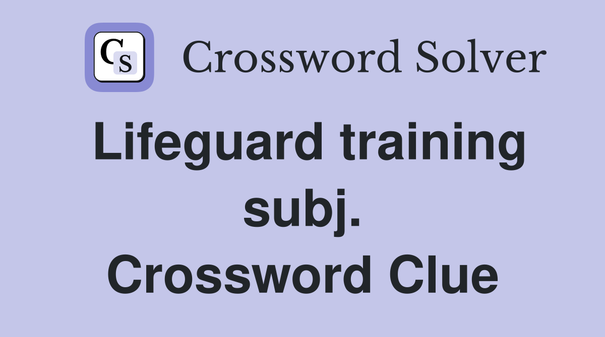 Lifeguard training subj. Crossword Clue