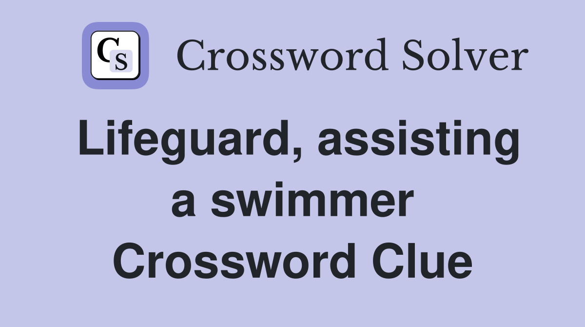 Lifeguard, assisting a swimmer Crossword Clue