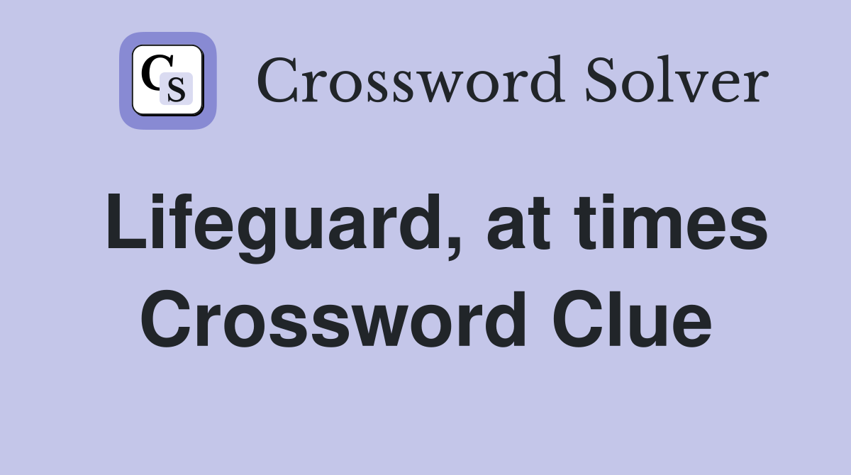 Lifeguard, at times Crossword Clue