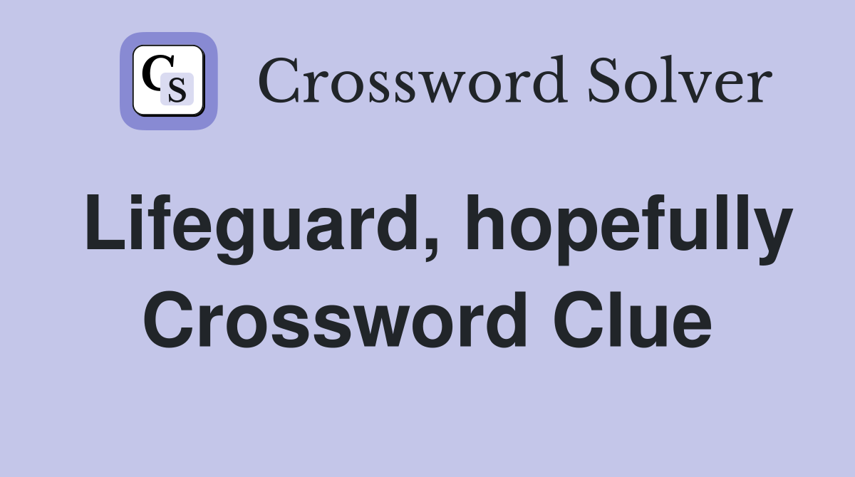 Lifeguard, hopefully Crossword Clue