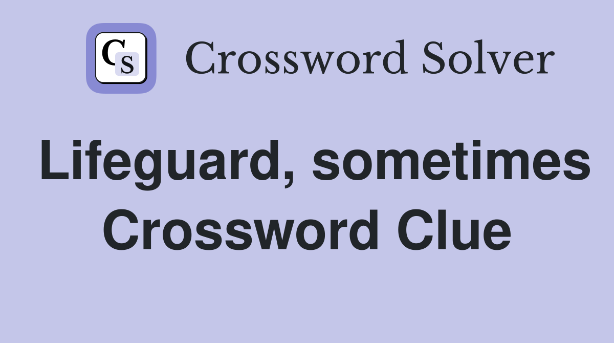 Lifeguard, sometimes Crossword Clue