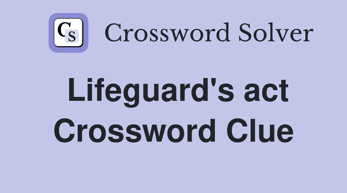 Lifeguard's act Crossword Clue