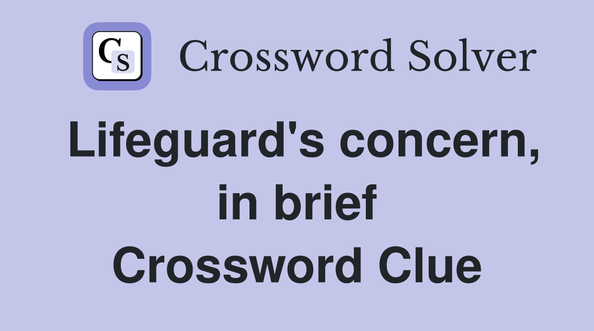 Lifeguard's concern, in brief Crossword Clue