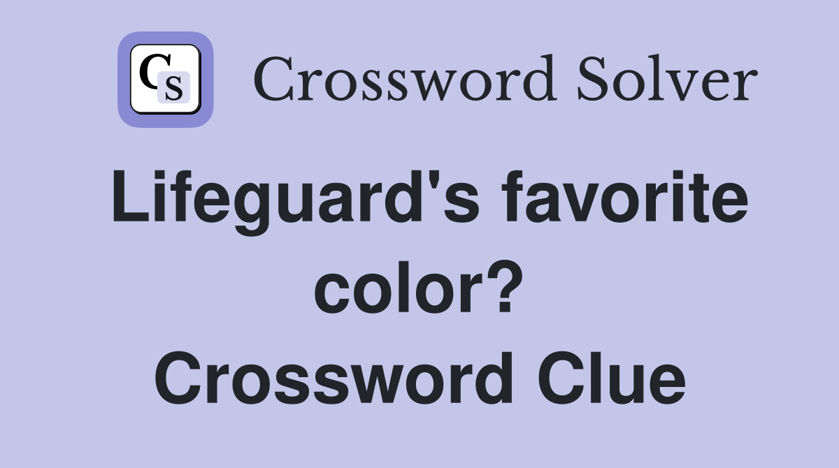 Lifeguard's favorite color? Crossword Clue