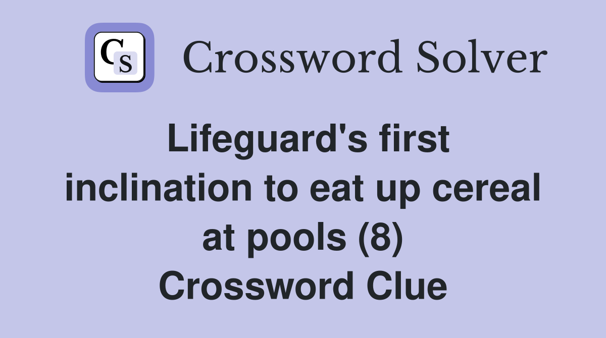 Lifeguard's first inclination to eat up cereal at pools (8) Crossword Clue