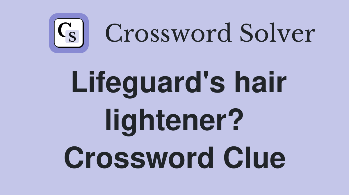 Lifeguard's hair lightener? Crossword Clue