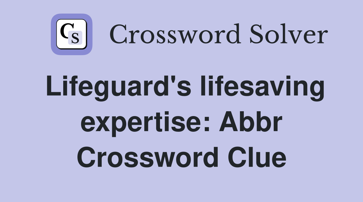 Lifeguard's lifesaving expertise: Abbr Crossword Clue