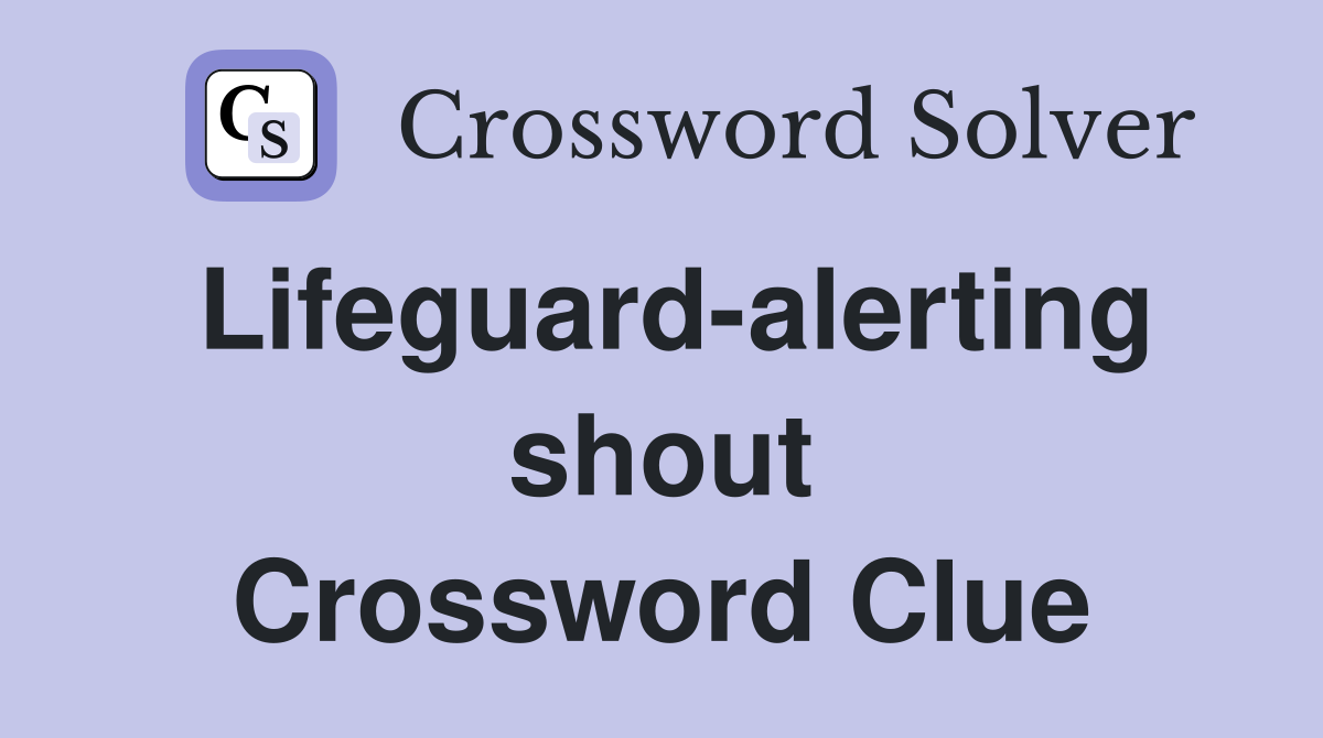 Lifeguard-alerting shout Crossword Clue