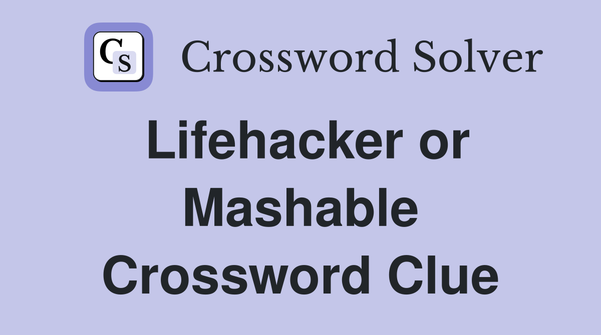 Lifehacker or Mashable Crossword Clue