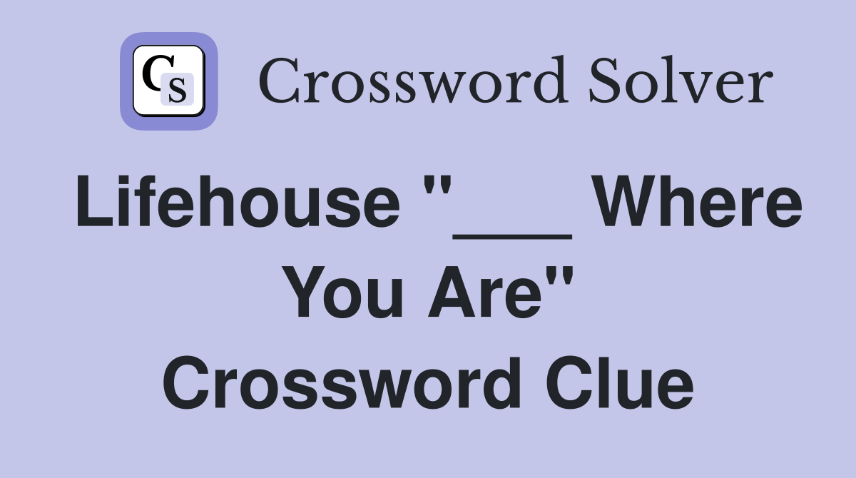 Lifehouse "___ Where You Are" Crossword Clue