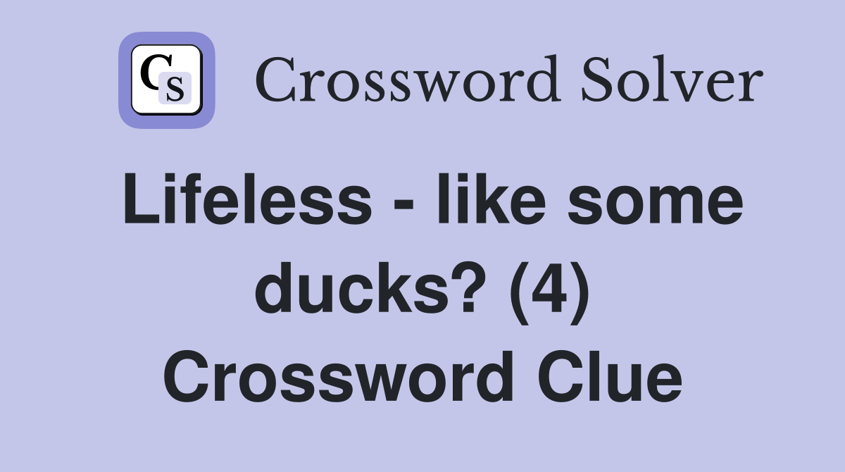 Lifeless - like some ducks? (4) Crossword Clue