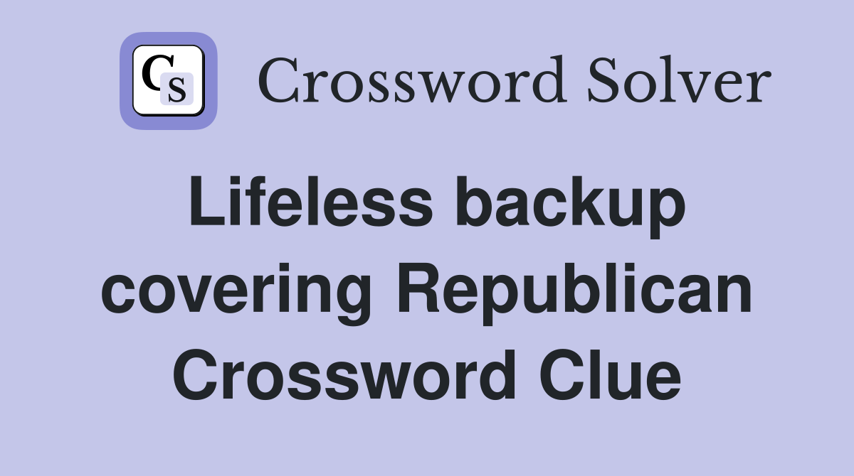 Lifeless backup covering Republican Crossword Clue