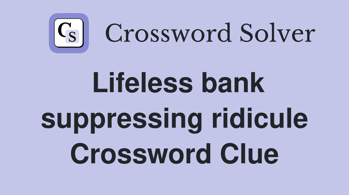 Lifeless bank suppressing ridicule Crossword Clue