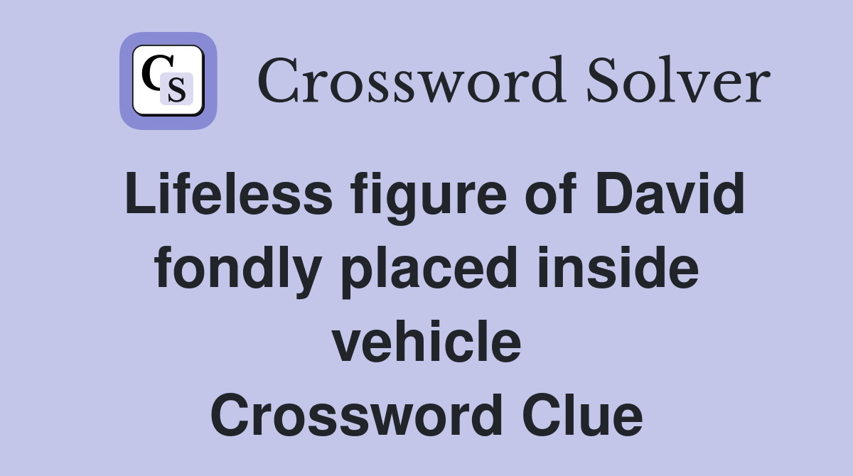 Lifeless figure of David fondly placed inside vehicle Crossword Clue