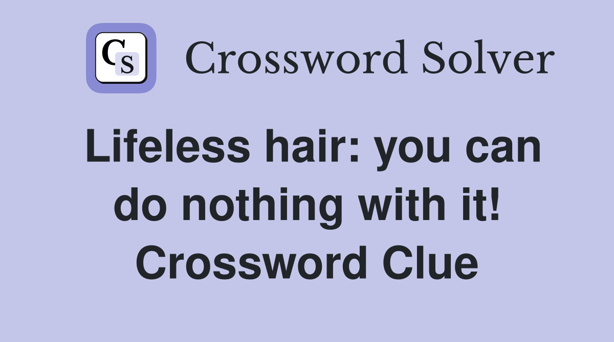 Lifeless hair: you can do nothing with it! Crossword Clue