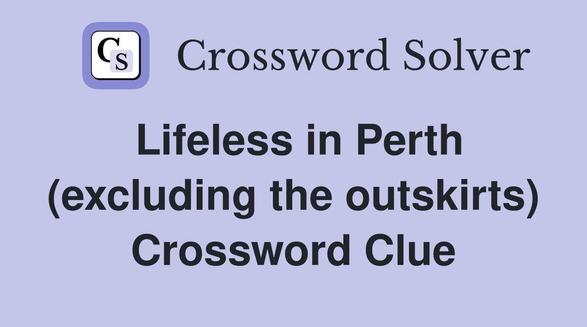 Lifeless in Perth (excluding the outskirts) Crossword Clue