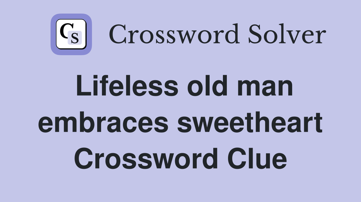 Lifeless old man embraces sweetheart Crossword Clue
