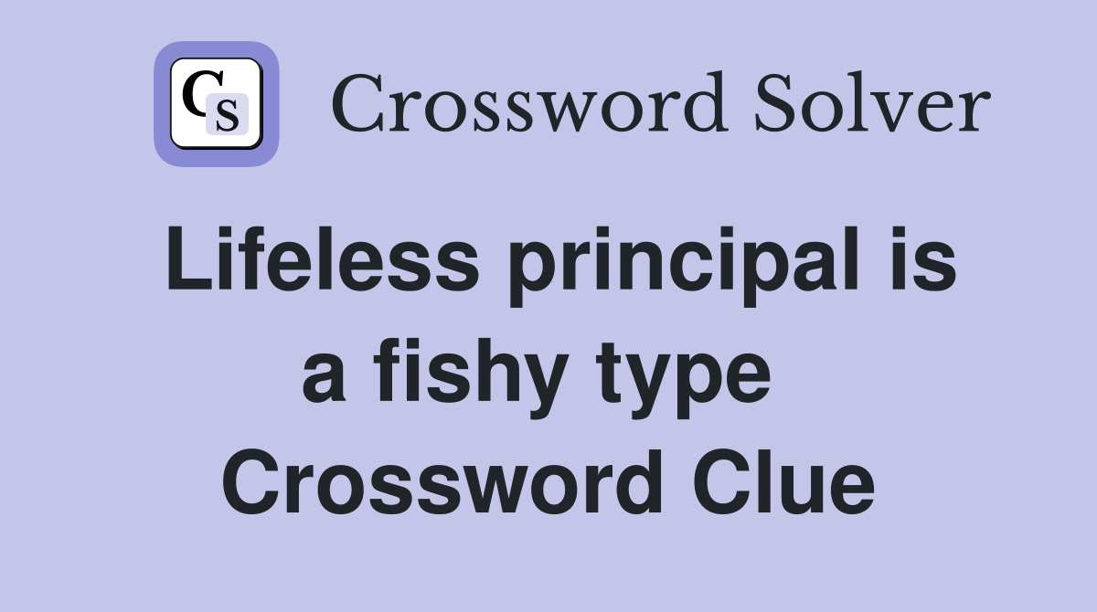 Lifeless principal is a fishy type  Crossword Clue