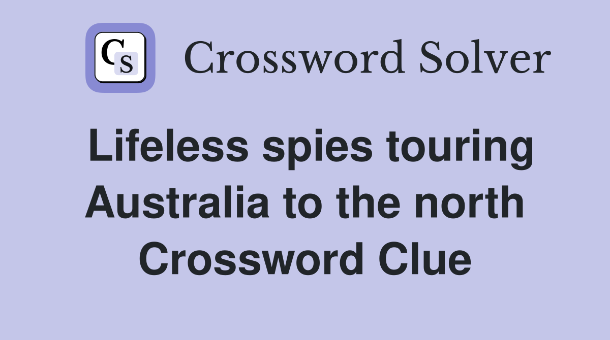 Lifeless spies touring Australia to the north Crossword Clue