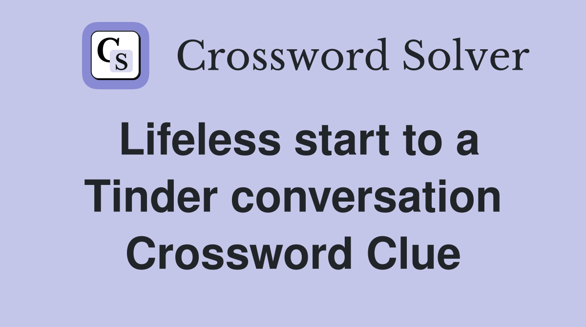 Lifeless start to a Tinder conversation Crossword Clue