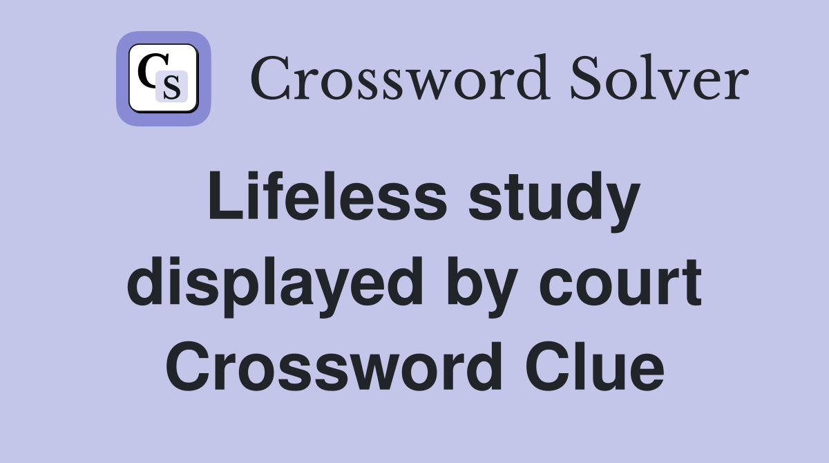 Lifeless study displayed by court Crossword Clue