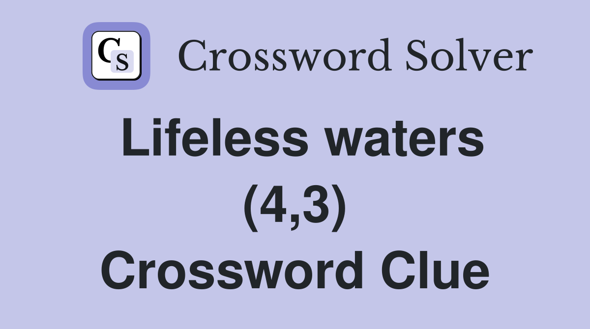 Lifeless waters (4 3) Crossword Clue Answers Crossword Solver