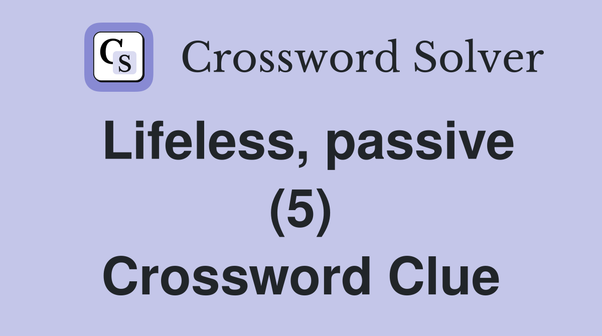 Lifeless, passive (5) Crossword Clue