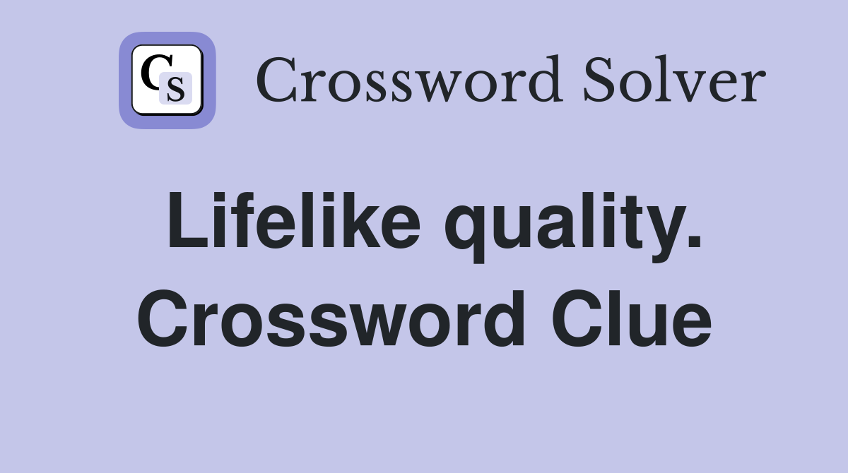 Lifelike quality. Crossword Clue