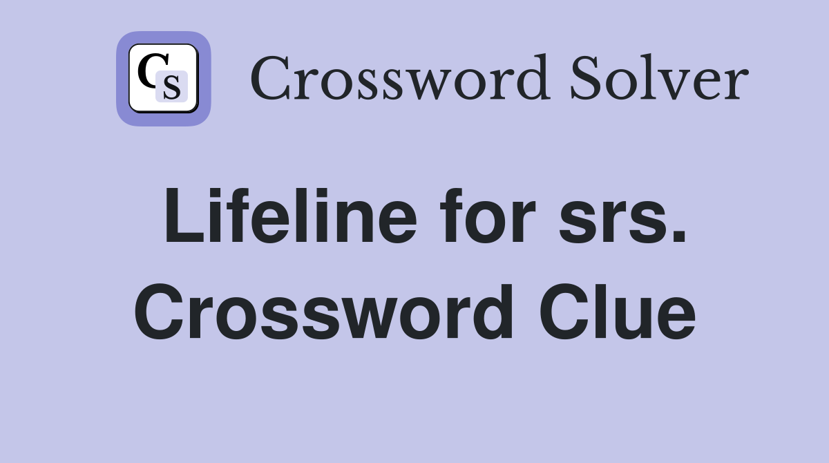 Lifeline for srs. Crossword Clue