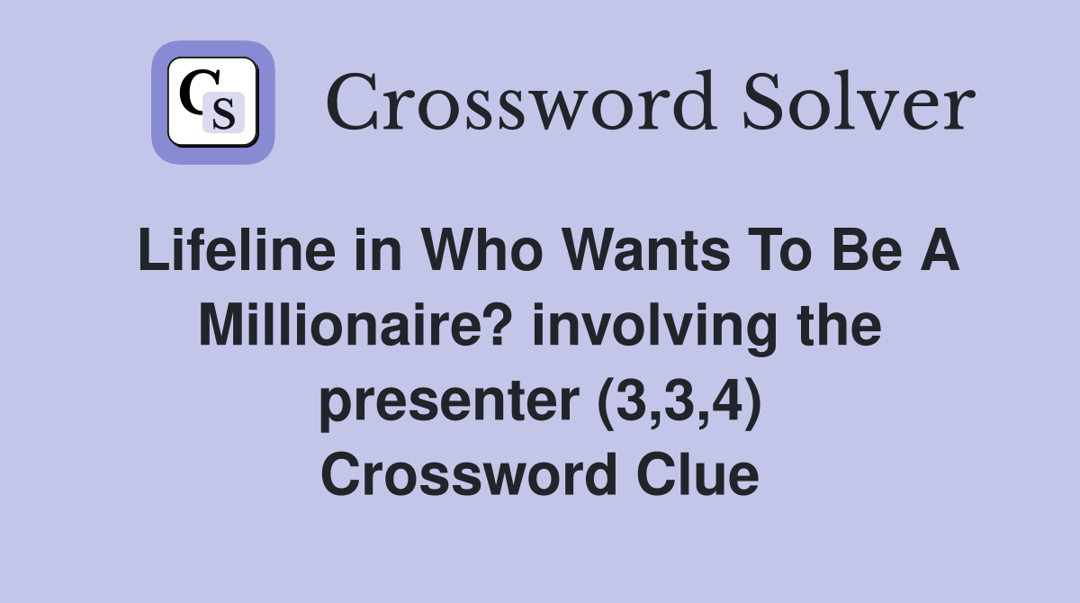 Lifeline in Who Wants To Be A Millionaire? involving the presenter (3,3,4) Crossword Clue