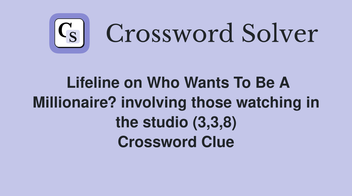 Lifeline on Who Wants To Be A Millionaire? involving those watching in the studio (3,3,8) Crossword Clue