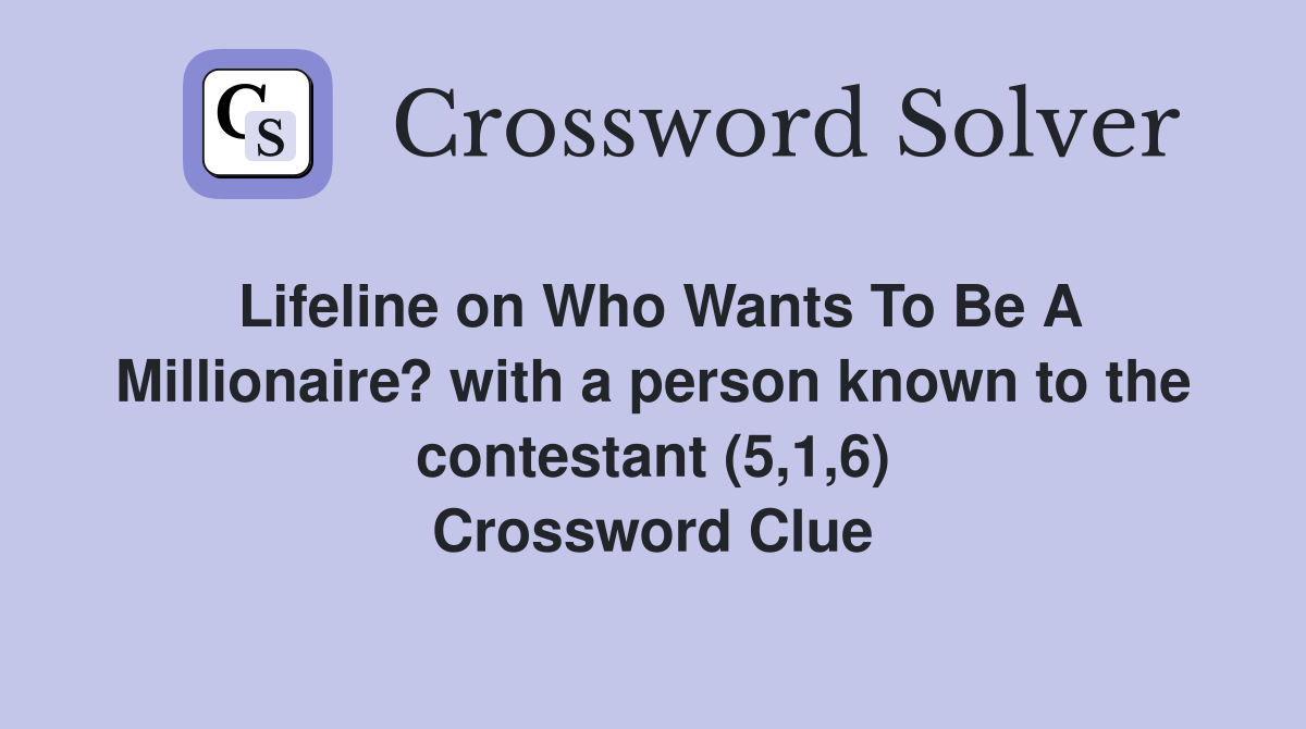 Lifeline on Who Wants To Be A Millionaire? with a person known to the contestant (5,1,6) Crossword Clue
