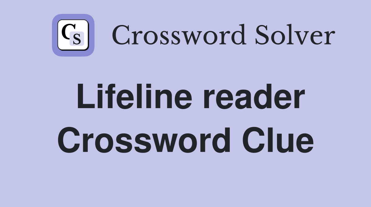 Lifeline reader Crossword Clue