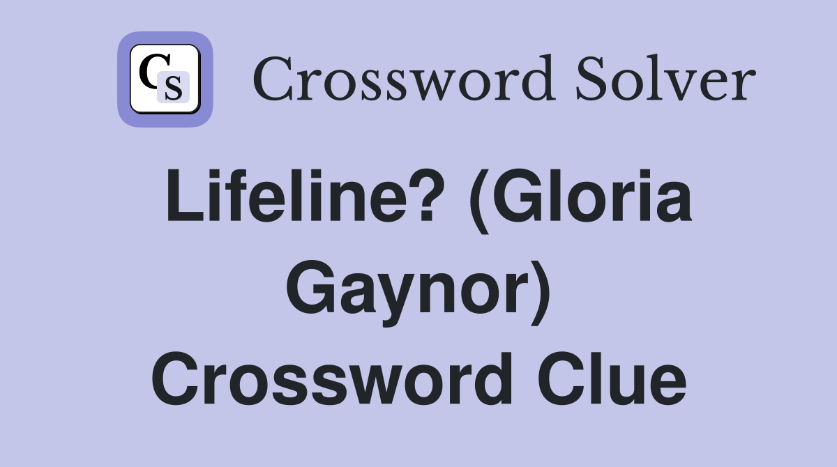 Lifeline? (Gloria Gaynor) Crossword Clue