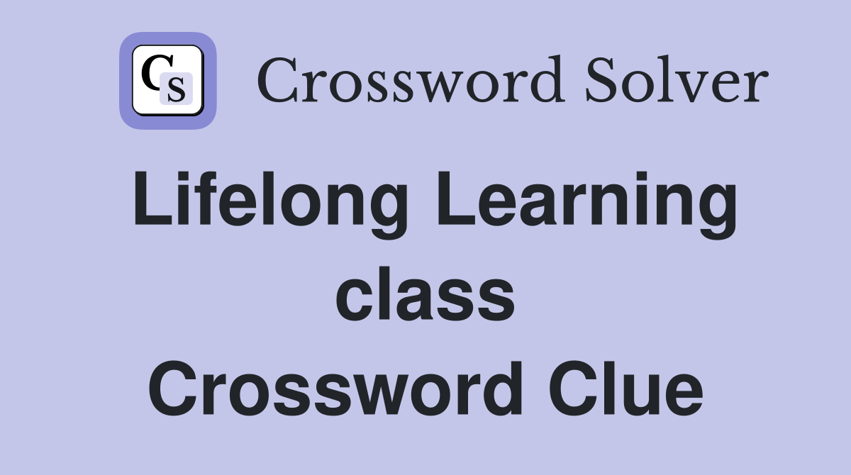 Lifelong Learning class Crossword Clue