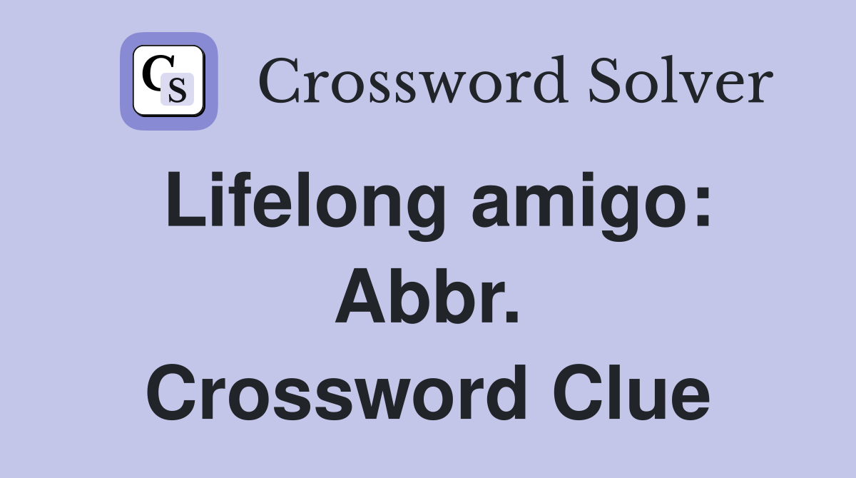 Lifelong amigo: Abbr. Crossword Clue