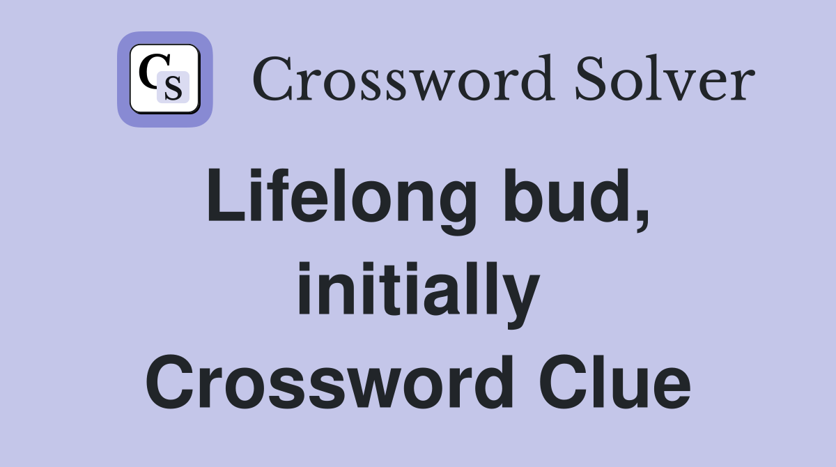 Lifelong bud, initially Crossword Clue